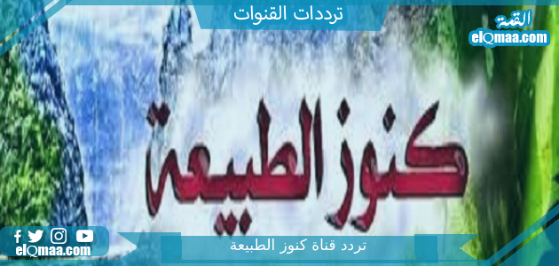 تردد قناة كنوز الطبيعة 2023 على النايل سات وعربسات Kunuz Altabia TV