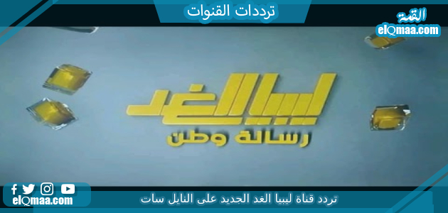 تردد قناة ليبيا الغد الجديد 2023 على النايل سات وعربسات Libya Alghad