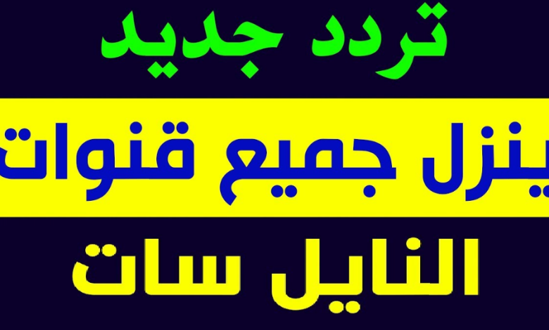 “حمل الملف” ترددات النايل سات الجديدة 2023 تردد القنوات الجديدة علي نايل سات Nilesat