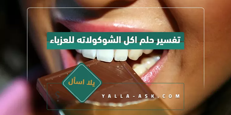 تفسير حلم اكل الشوكولاته للعزباء