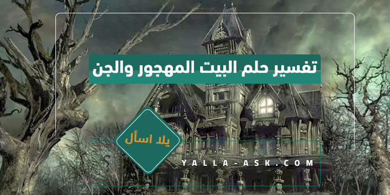 تفسير حلم البيت المهجور والجن