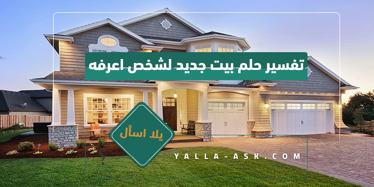 تفسير حلم بيت جديد لشخص اعرفه