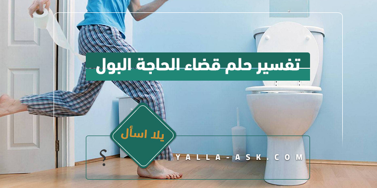 تفسير حلم قضاء الحاجة البول