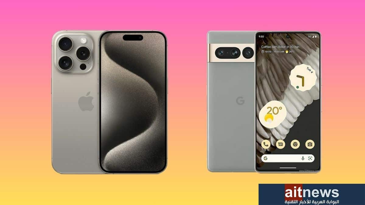 مقارنة بين هاتفي iPhone 15 Pro Max و Pixel 7 Pro