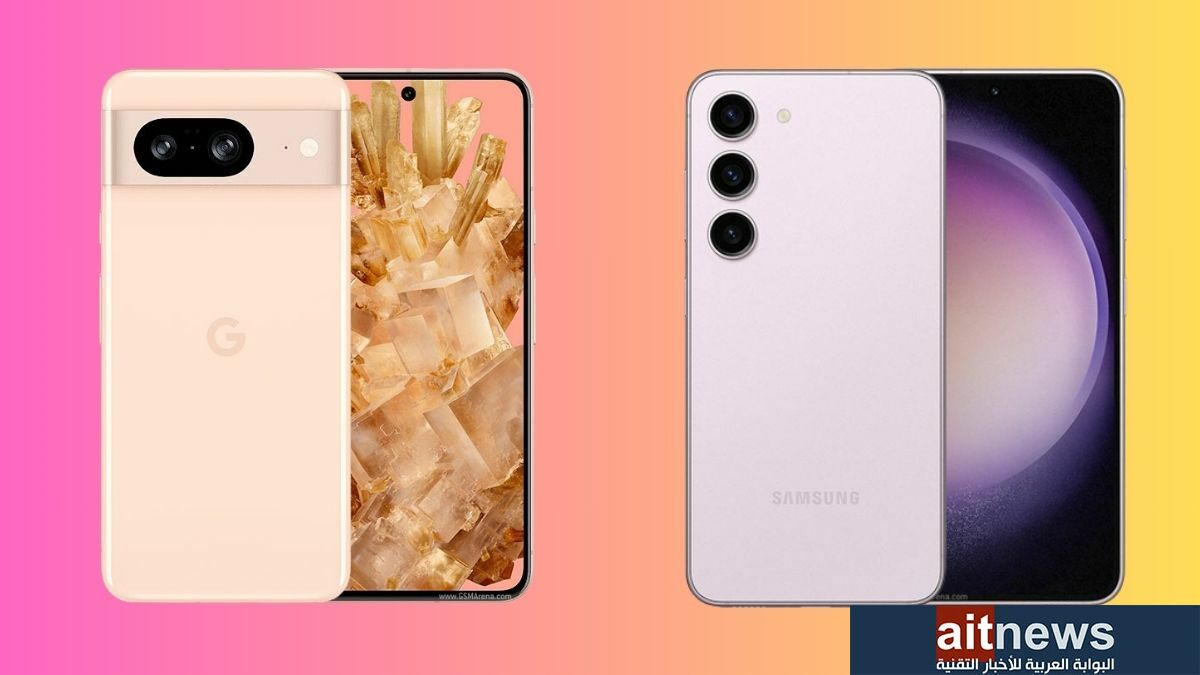 مقارنة بين هاتفي Galaxy S23 من سامسونج و Pixel 8 من جوجل