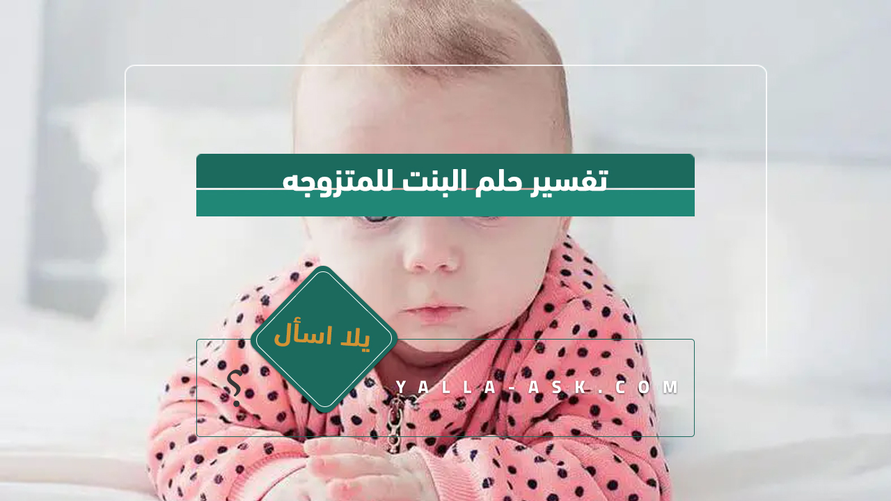 تفسير حلم البنت للمتزوجه