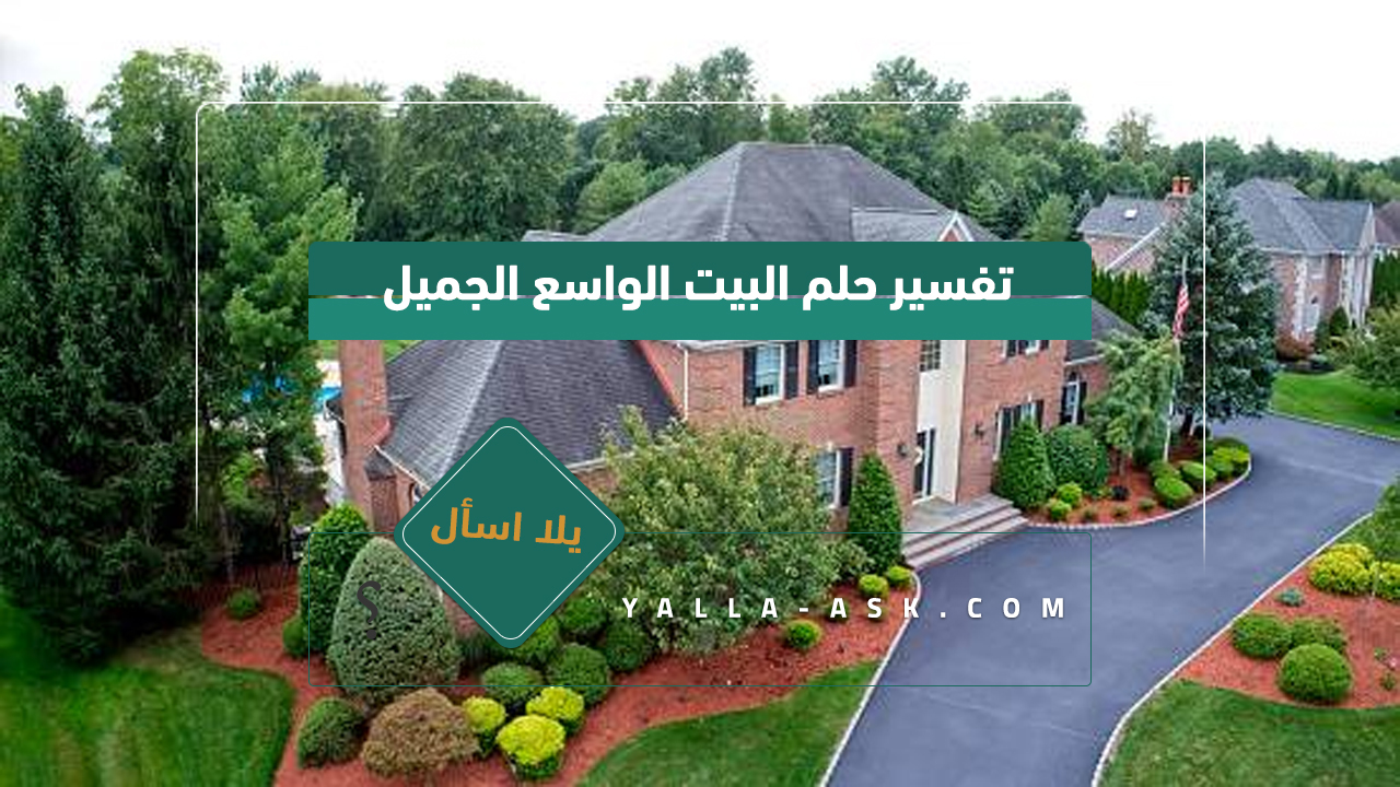 تفسير حلم البيت الواسع الجميل