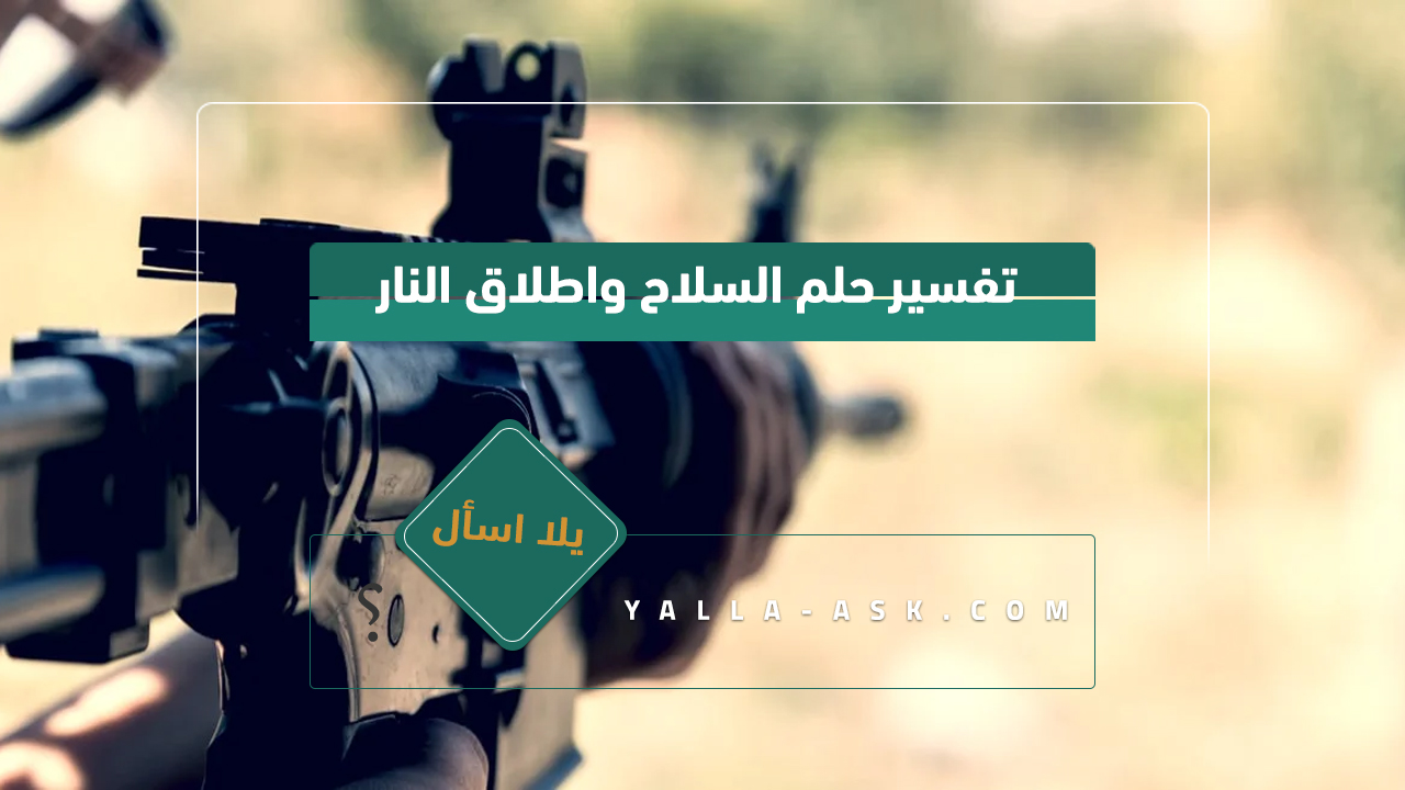 تفسير حلم السلاح واطلاق النار