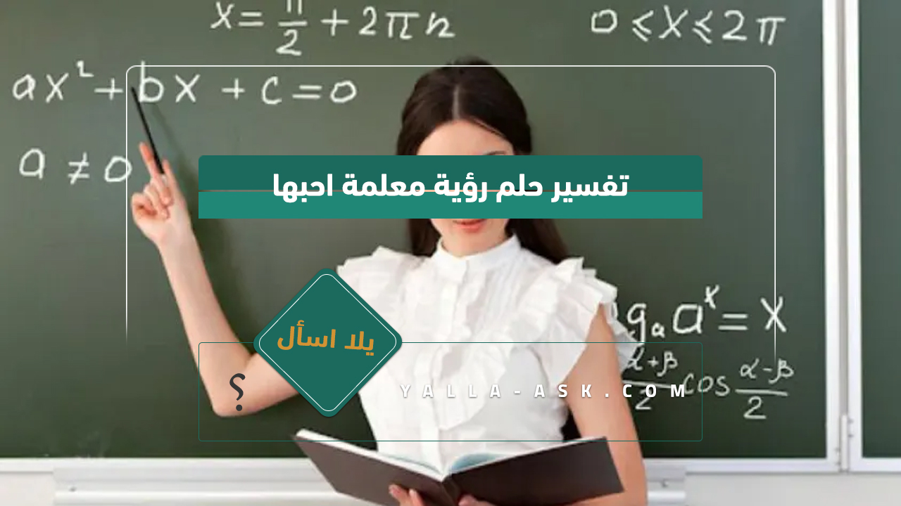 تفسير حلم رؤية معلمة احبها