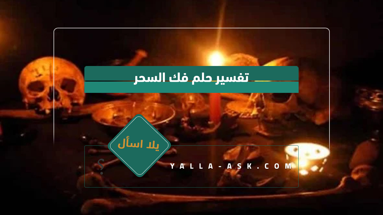 تفسير حلم فك السحر