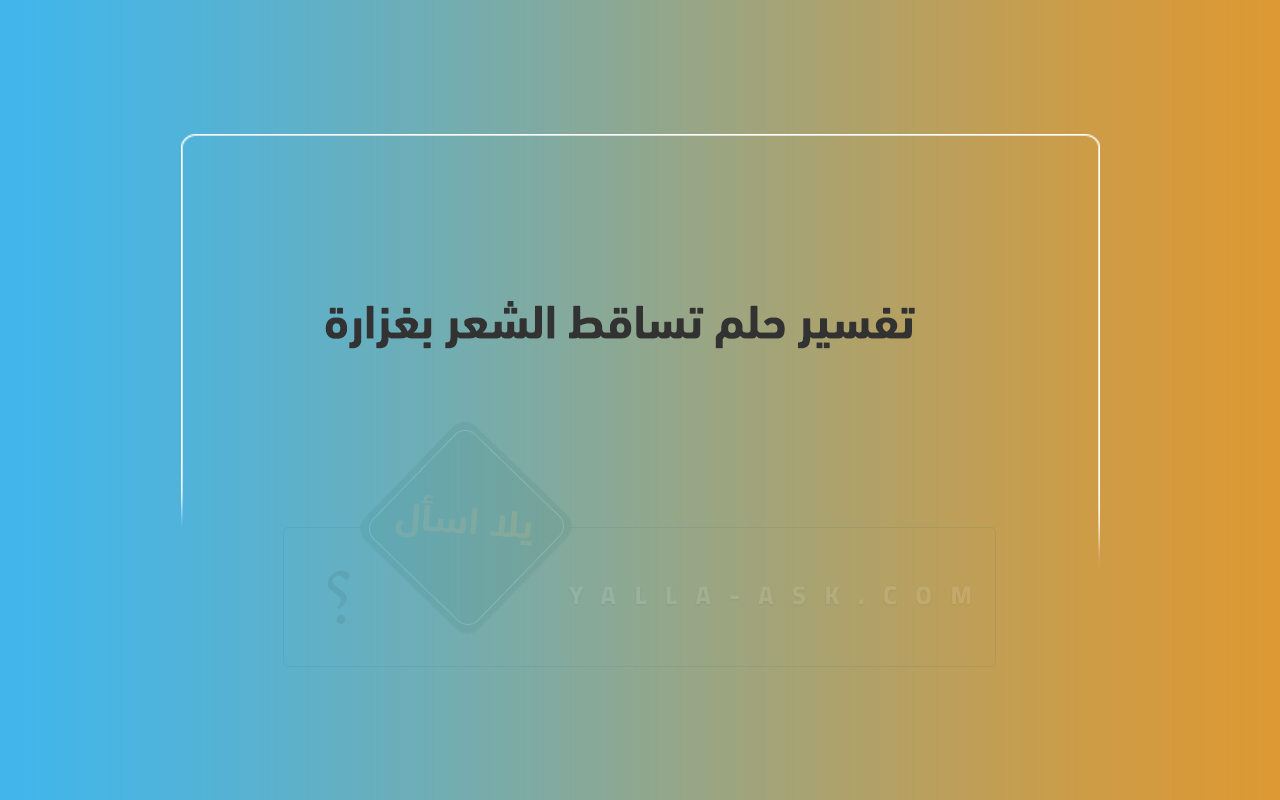 تفسير تساقط حلم الشعر بكثرة ... رأيت شعري يسقط بكثرة ، فما هو تفسيره؟