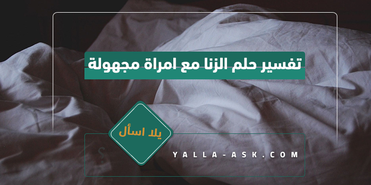 تفسير حلم الزنا مع الغريب... ما تفسير رؤية حلم الزنا مع الغريب؟