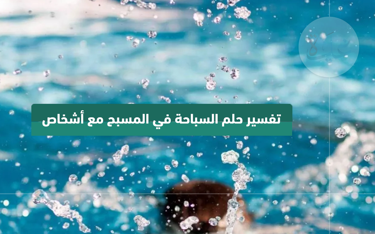 تفسير حلم السباحة في المسبح مع الناس. حلمت أنني أسبح في مسبح مع الناس، ما تفسير ذلك؟