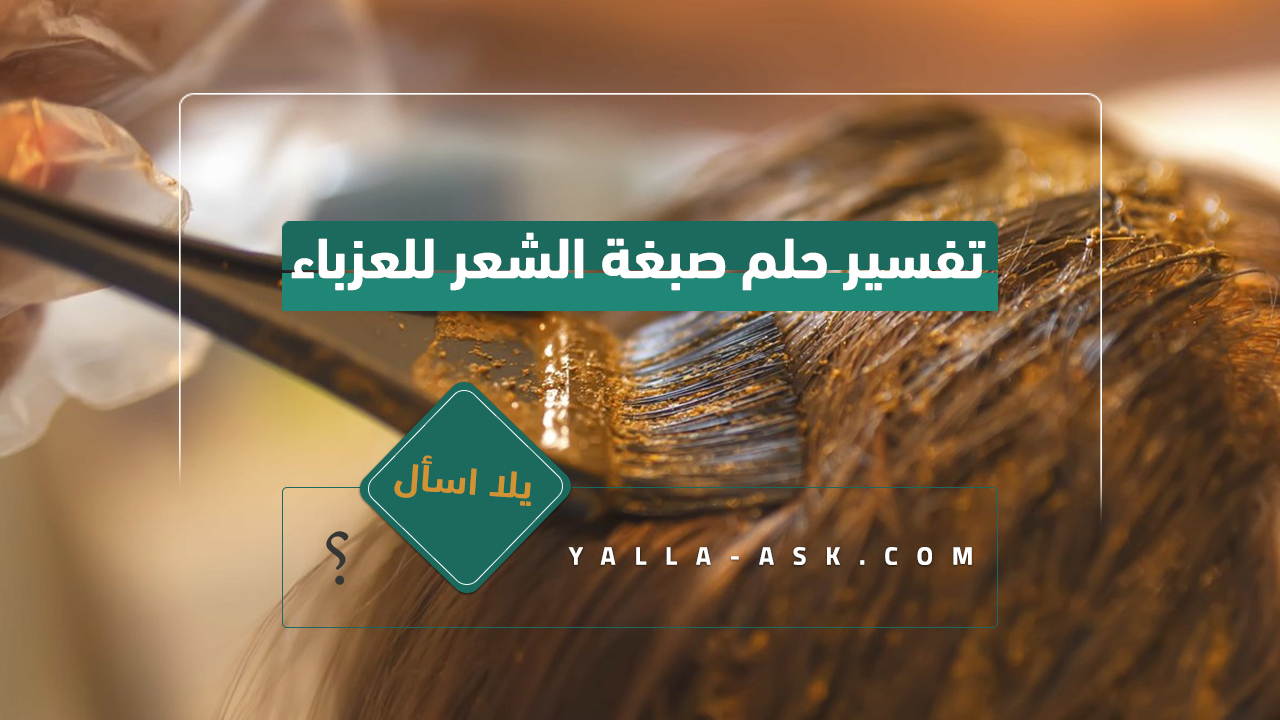 تفسير حلم الصبغة للشعر الواحد... ما تفسير رؤية الصبغة للشعر الواحد.