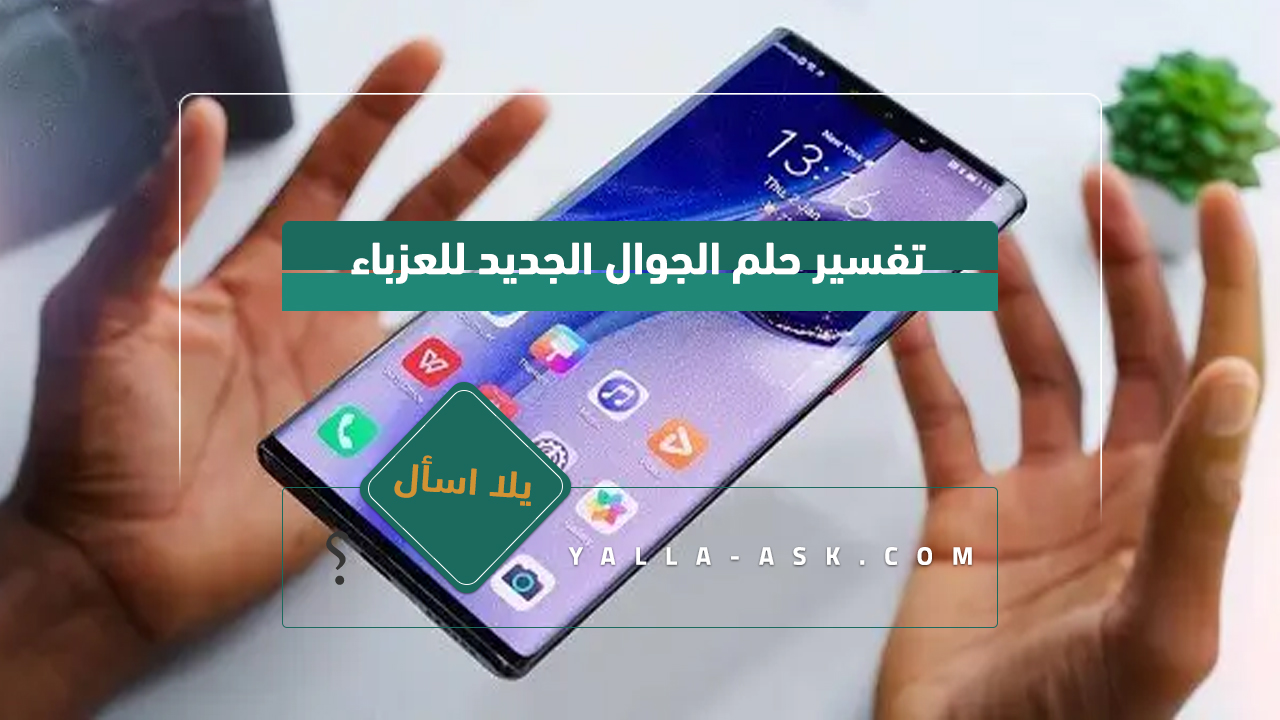 تفسير حلم هاتف نقال جديد للمرأة العزباء رأيت أن عندي هاتف نقال جديد فهل ينفع لي؟