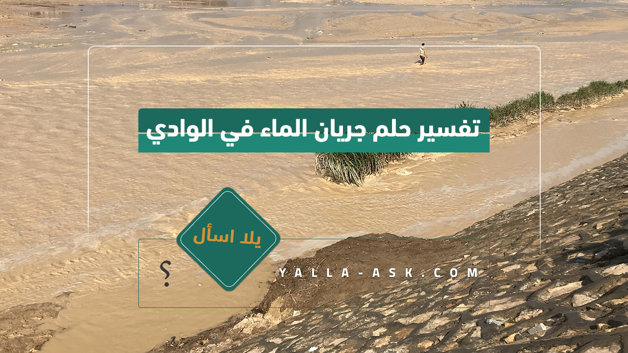 تفسير حلم تدفق المياه في الوادي ... ما هو تفسير رؤية تدفق الماء في الوادي في الحلم؟